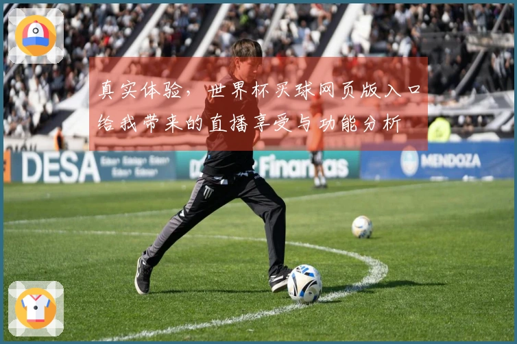 真实体验，世界杯买球网页版入口给我带来的直播享受与功能分析
