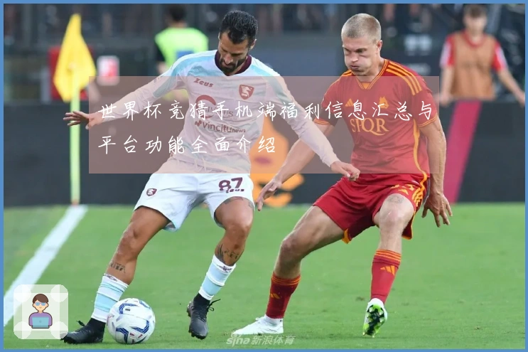 世界杯竞猜手机端福利信息汇总与平台功能全面介绍