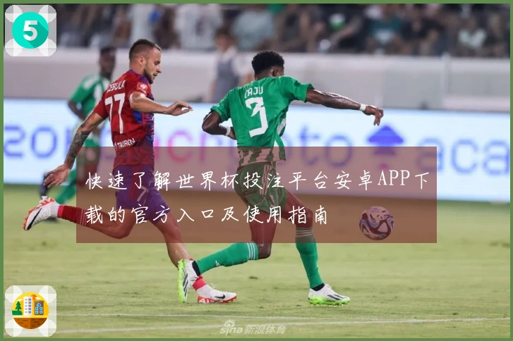 快速了解世界杯投注平台安卓APP下载的官方入口及使用指南