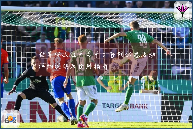 世界杯投注平台平台官网优惠活动详细说明及使用指南